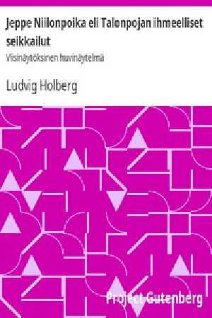 [Gutenberg 49689] • Jeppe Niilonpoika eli Talonpojan ihmeelliset seikkailut / Viisinäytöksinen huvinäytelmä